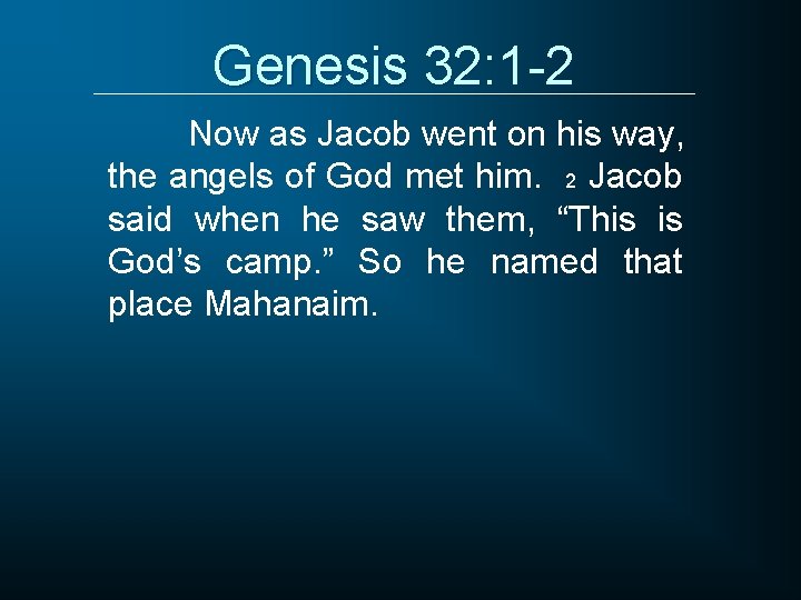 Genesis 32: 1 -2 Now as Jacob went on his way, the angels of