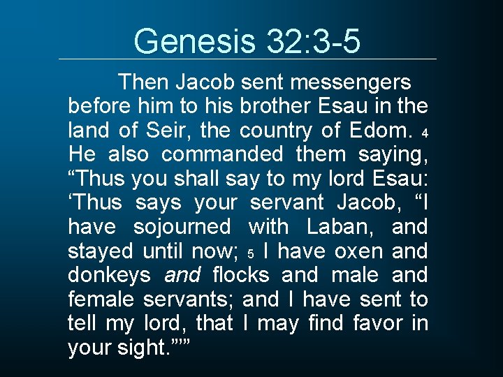 Genesis 32: 3 -5 Then Jacob sent messengers before him to his brother Esau