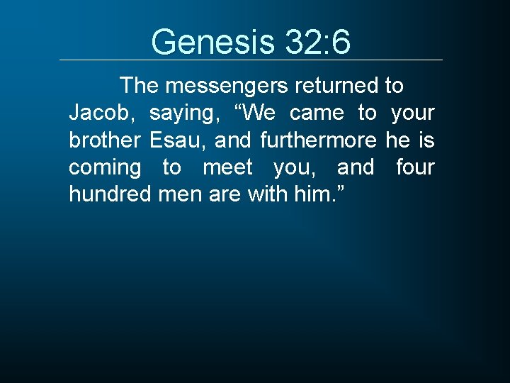 Genesis 32: 6 The messengers returned to Jacob, saying, “We came to your brother