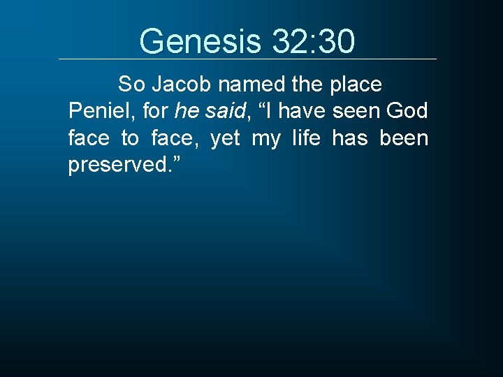 Genesis 32: 30 So Jacob named the place Peniel, for he said, “I have