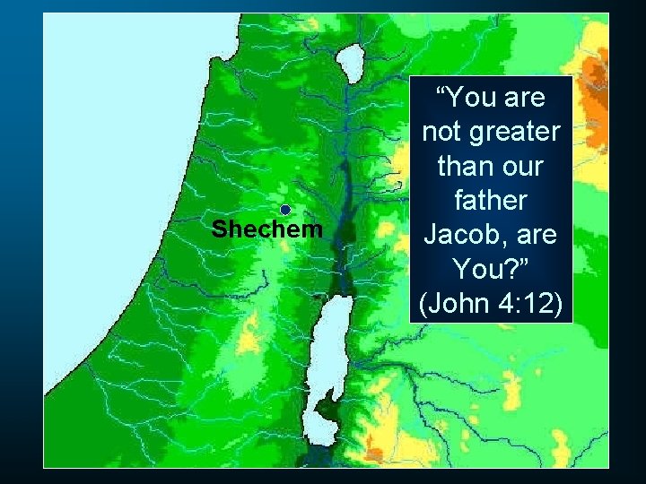 Shechem “You are not greater than our father Jacob, are You? ” (John 4: