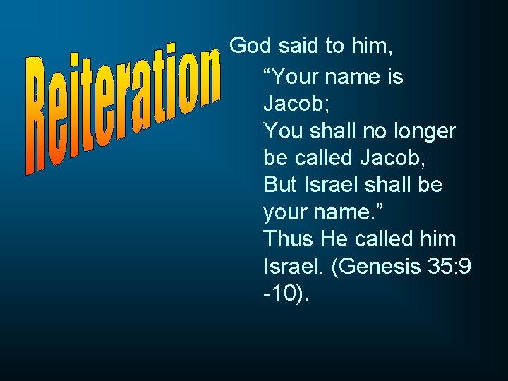 God said to him, “Your name is Jacob; You shall no longer be called