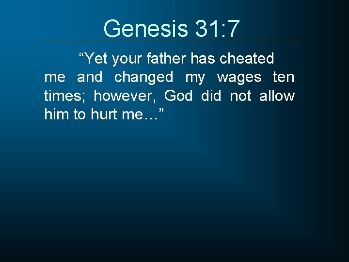 Genesis 31: 7 “Yet your father has cheated me and changed my wages ten