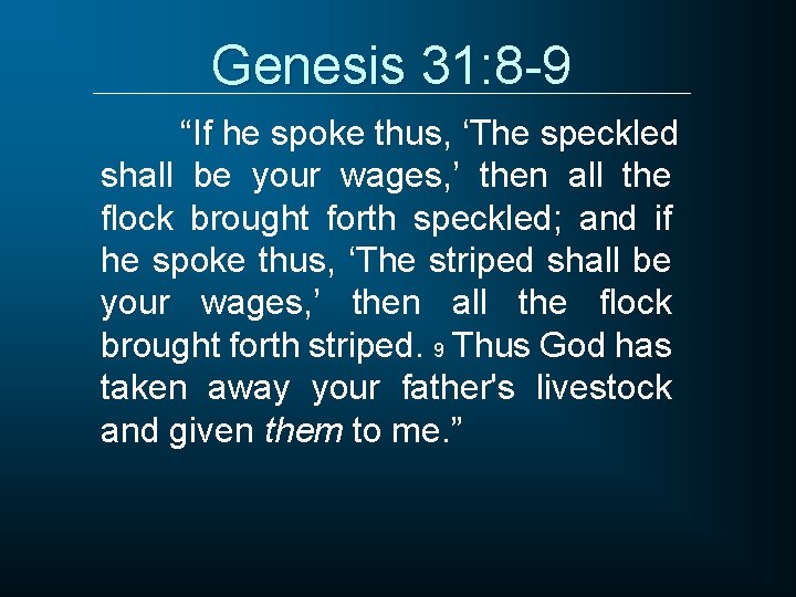 Genesis 31: 8 -9 “If he spoke thus, ‘The speckled shall be your wages,
