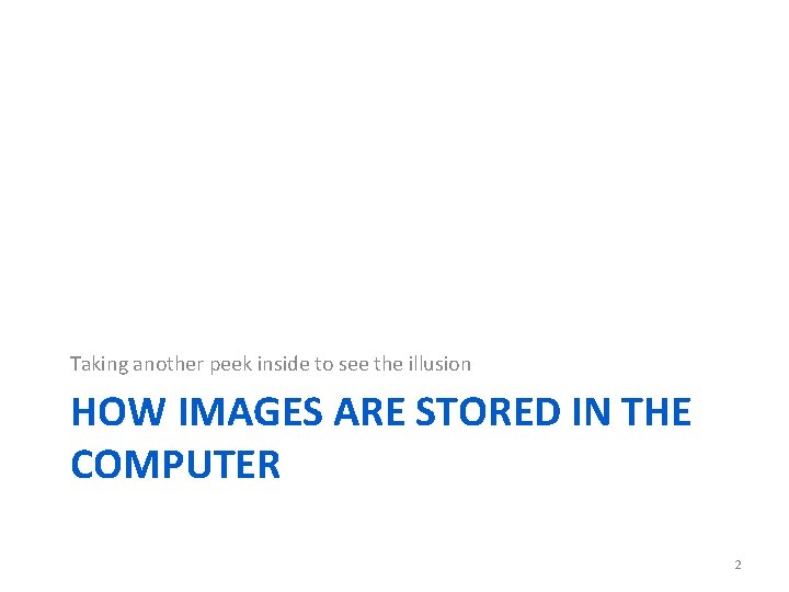 Taking another peek inside to see the illusion HOW IMAGES ARE STORED IN THE