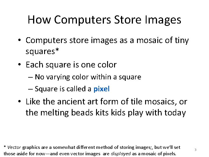 How Computers Store Images • Computers store images as a mosaic of tiny squares*