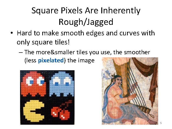 Square Pixels Are Inherently Rough/Jagged • Hard to make smooth edges and curves with