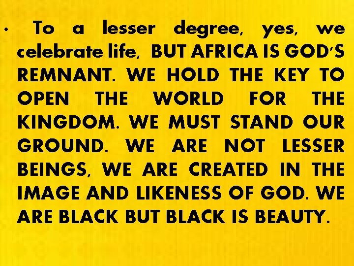  • To a lesser degree, yes, we celebrate life, BUT AFRICA IS GOD'S