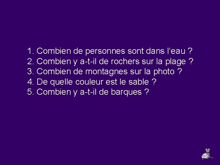 1. Combien de personnes sont dans l‘eau ? 2. Combien y a-t-il de rochers