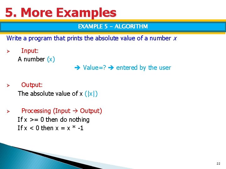 5. More Examples EXAMPLE 5 - ALGORITHM Write a program that prints the absolute