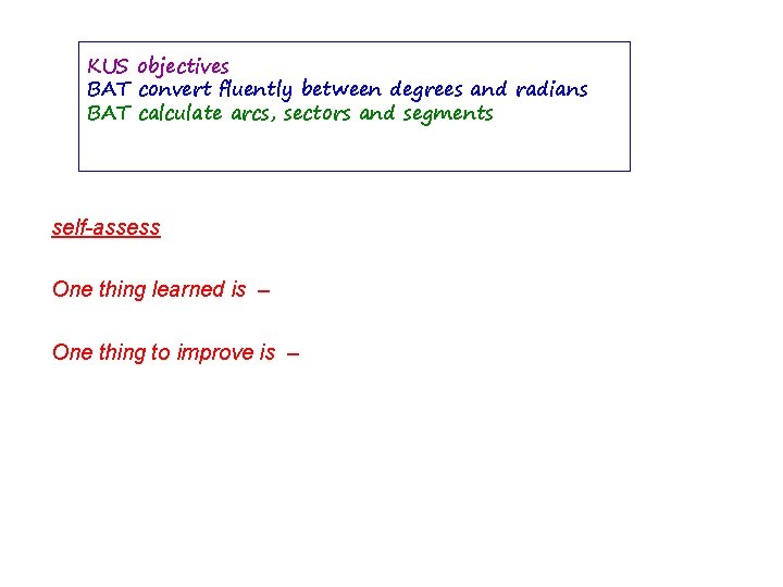 KUS objectives BAT convert fluently between degrees and radians BAT calculate arcs, sectors and