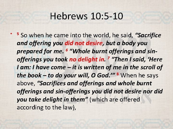 Hebrews 10: 5 -10 • So when he came into the world, he said,