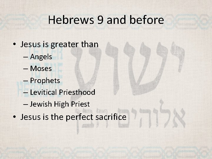Hebrews 9 and before • Jesus is greater than – Angels – Moses –