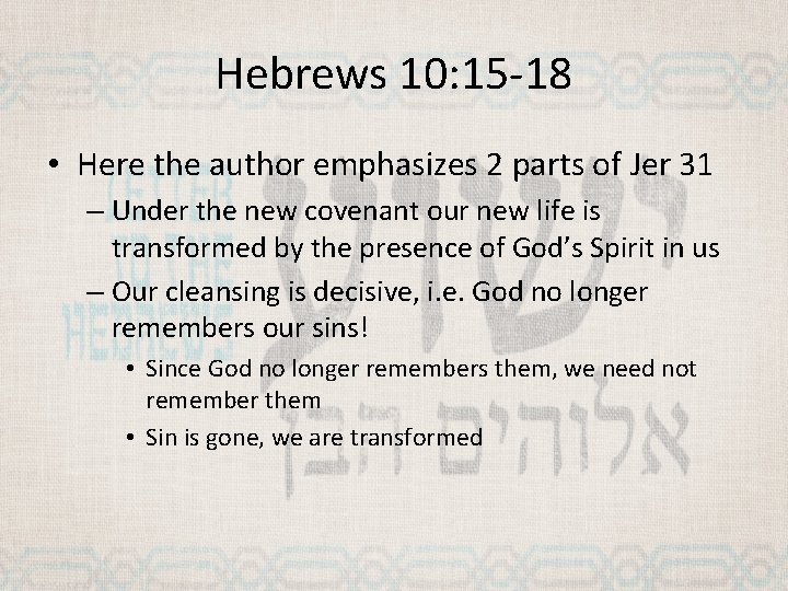 Hebrews 10: 15 -18 • Here the author emphasizes 2 parts of Jer 31