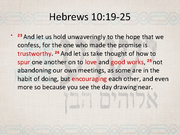 Hebrews 10: 19 -25 • 23 And let us hold unwaveringly to the hope