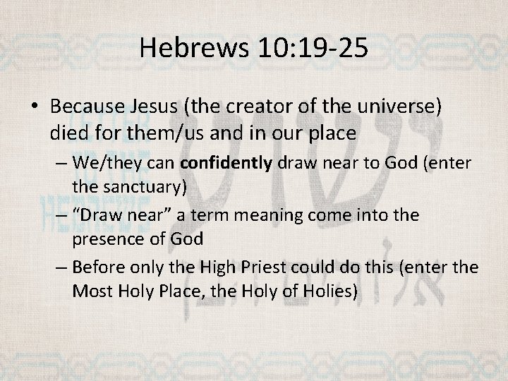 Hebrews 10: 19 -25 • Because Jesus (the creator of the universe) died for