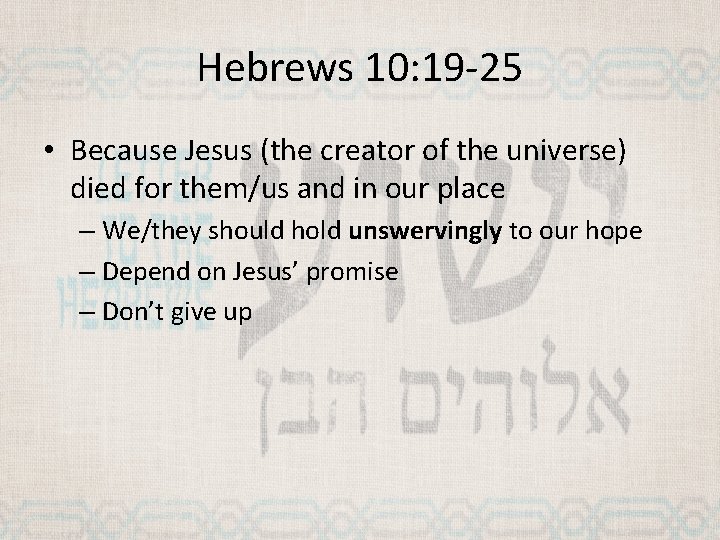 Hebrews 10: 19 -25 • Because Jesus (the creator of the universe) died for