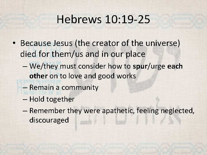 Hebrews 10: 19 -25 • Because Jesus (the creator of the universe) died for