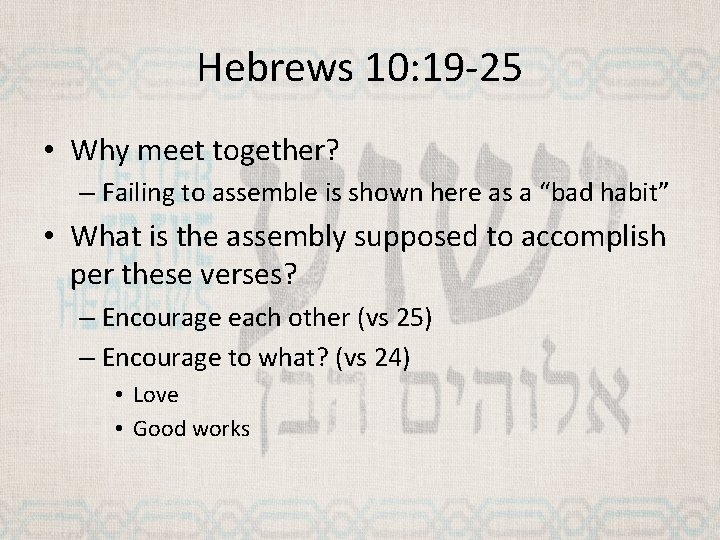 Hebrews 10: 19 -25 • Why meet together? – Failing to assemble is shown