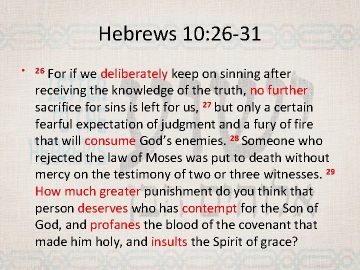 Hebrews 10: 26 -31 • For if we deliberately keep on sinning after receiving