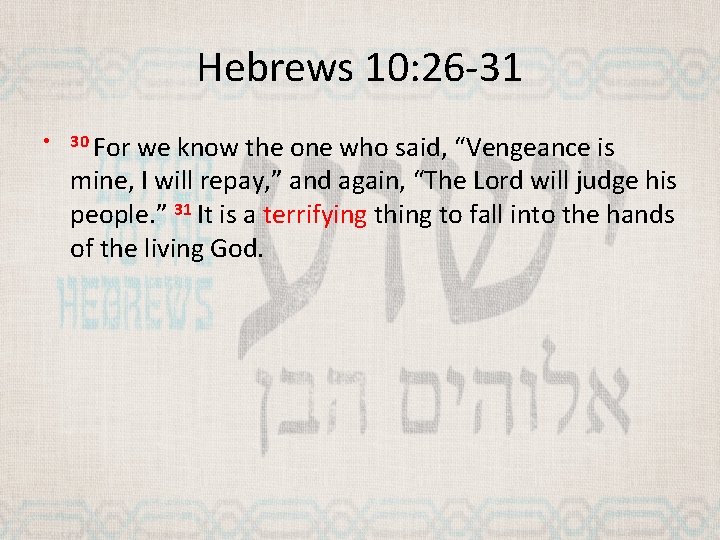 Hebrews 10: 26 -31 • 30 For we know the one who said, “Vengeance