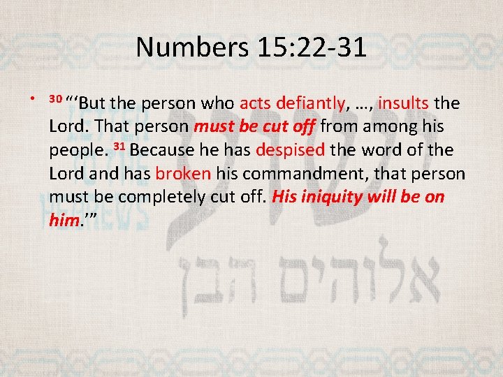 Numbers 15: 22 -31 • 30 “‘But the person who acts defiantly, …, insults