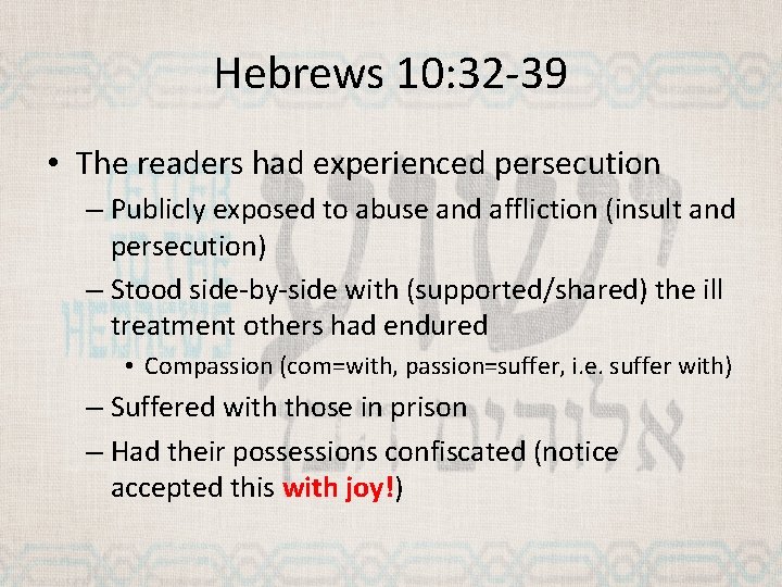 Hebrews 10: 32 -39 • The readers had experienced persecution – Publicly exposed to