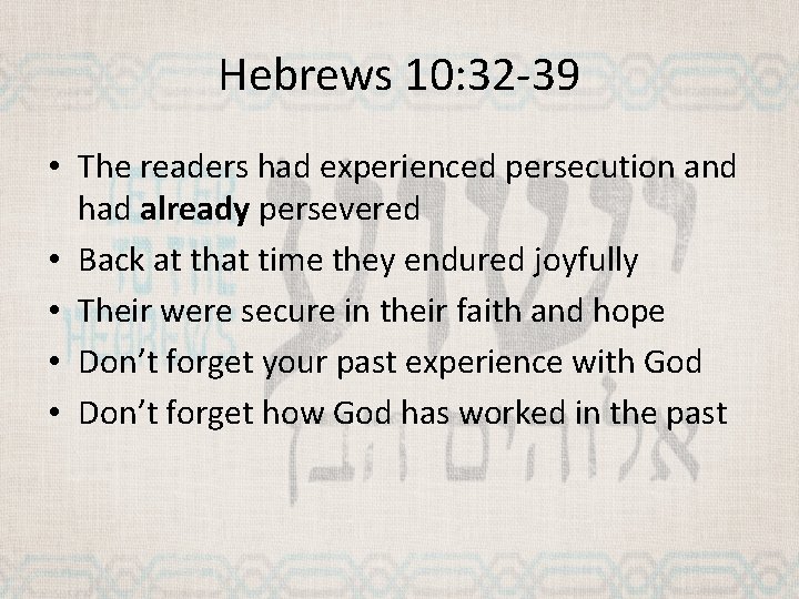 Hebrews 10: 32 -39 • The readers had experienced persecution and had already persevered