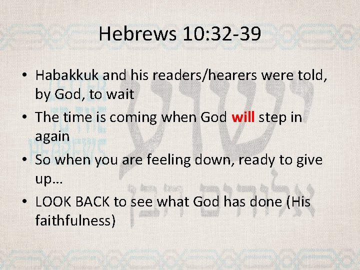 Hebrews 10: 32 -39 • Habakkuk and his readers/hearers were told, by God, to