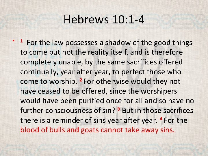 Hebrews 10: 1 -4 • For the law possesses a shadow of the good