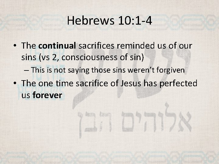 Hebrews 10: 1 -4 • The continual sacrifices reminded us of our sins (vs