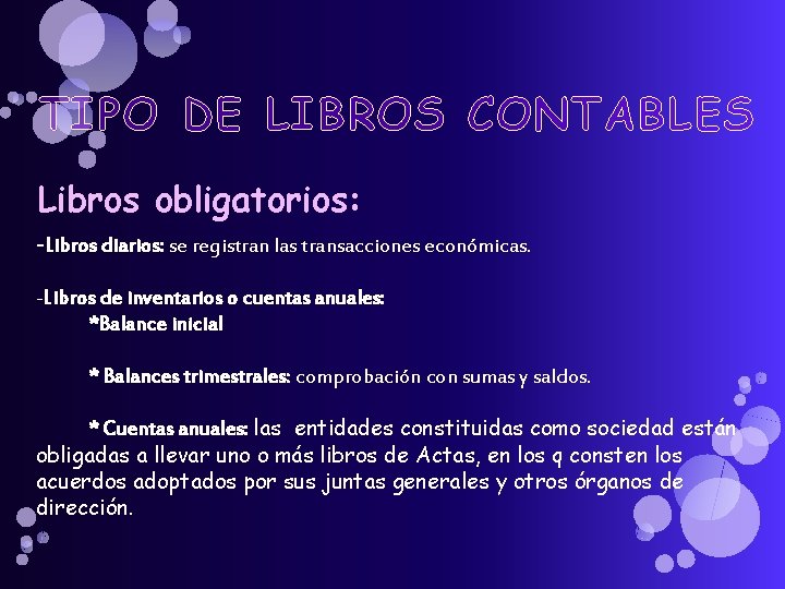 TIPO DE LIBROS CONTABLES Libros obligatorios: -Libros diarios: se registran las transacciones económicas. -Libros