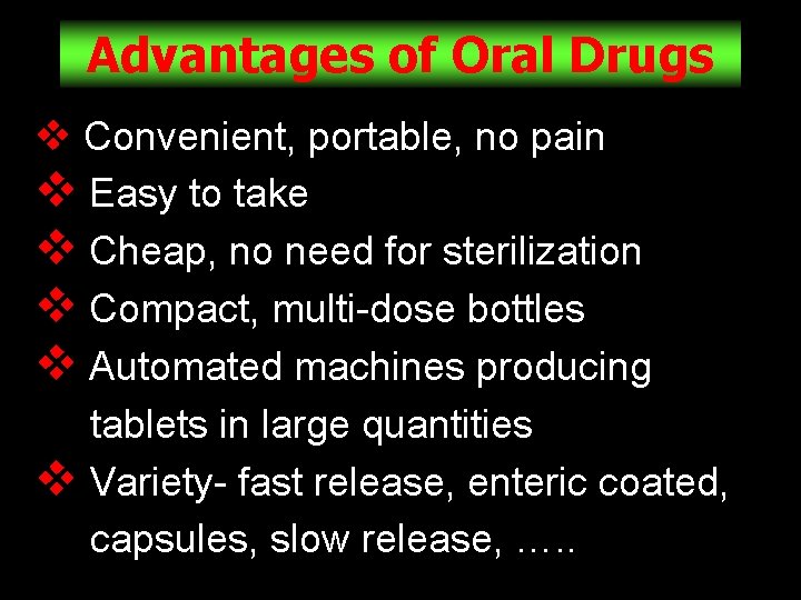 Advantages of Oral Drugs v Convenient, portable, no pain v Easy to take v