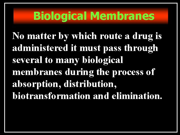 Biological Membranes No matter by which route a drug is administered it must pass