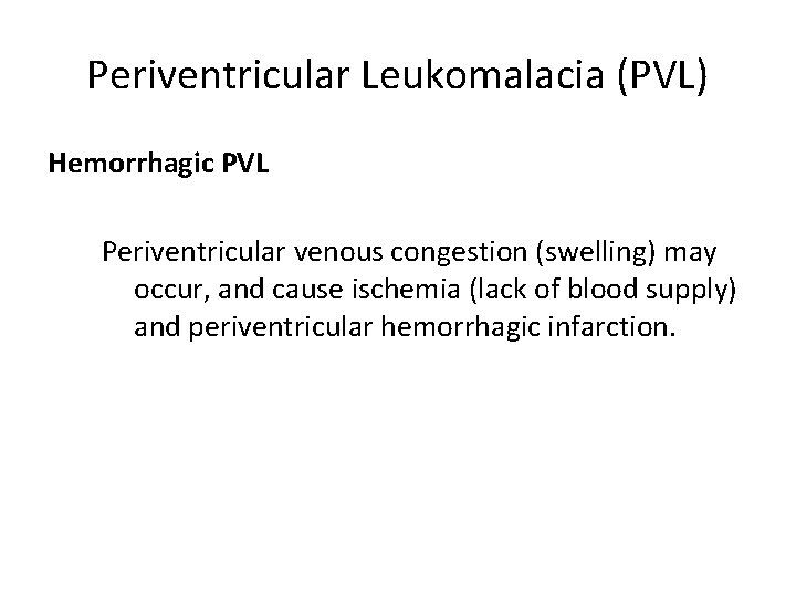 Periventricular Leukomalacia (PVL) Hemorrhagic PVL Periventricular venous congestion (swelling) may occur, and cause ischemia