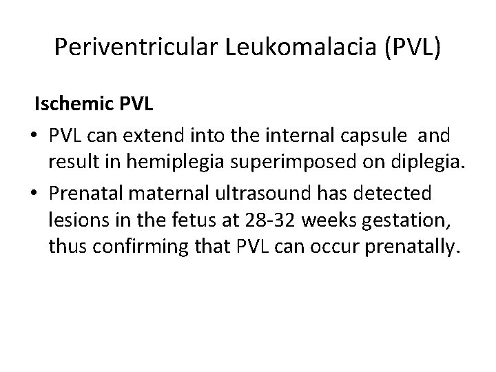 Periventricular Leukomalacia (PVL) Ischemic PVL • PVL can extend into the internal capsule and
