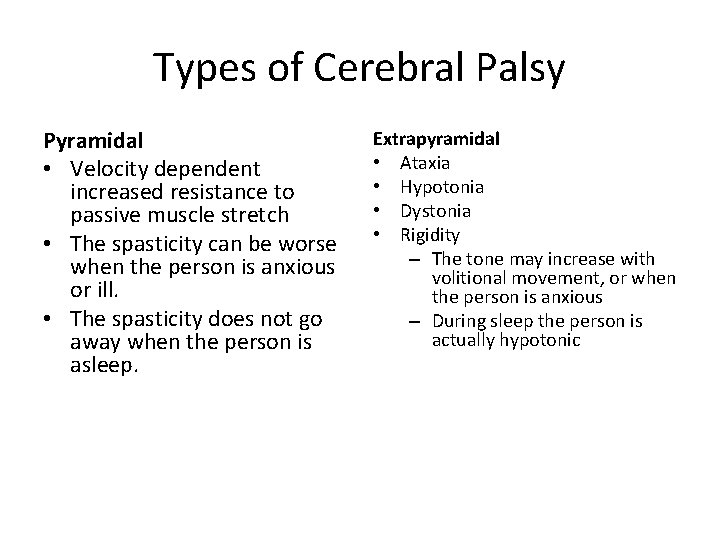 Types of Cerebral Palsy Pyramidal • Velocity dependent increased resistance to passive muscle stretch