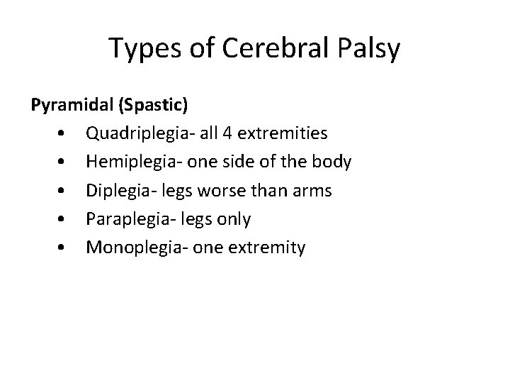 Types of Cerebral Palsy Pyramidal (Spastic) • Quadriplegia- all 4 extremities • Hemiplegia- one