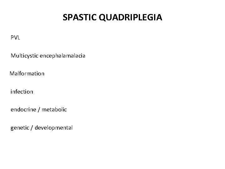 SPASTIC QUADRIPLEGIA PVL Multicystic encephalamalacia Malformation infection endocrine / metabolic genetic / developmental 