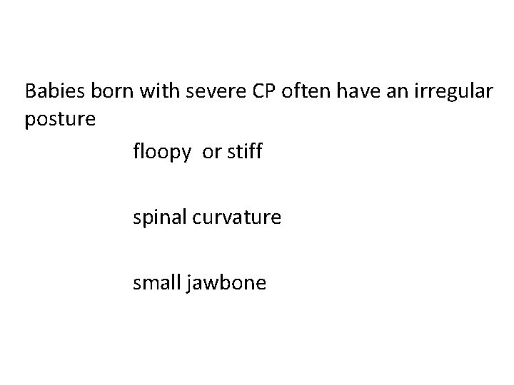Babies born with severe CP often have an irregular posture floopy or stiff spinal