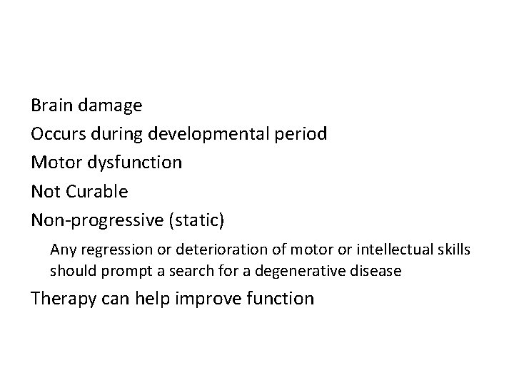Brain damage Occurs during developmental period Motor dysfunction Not Curable Non-progressive (static) Any regression