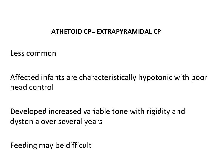 ATHETOID CP= EXTRAPYRAMIDAL CP Less common Affected infants are characteristically hypotonic with poor head