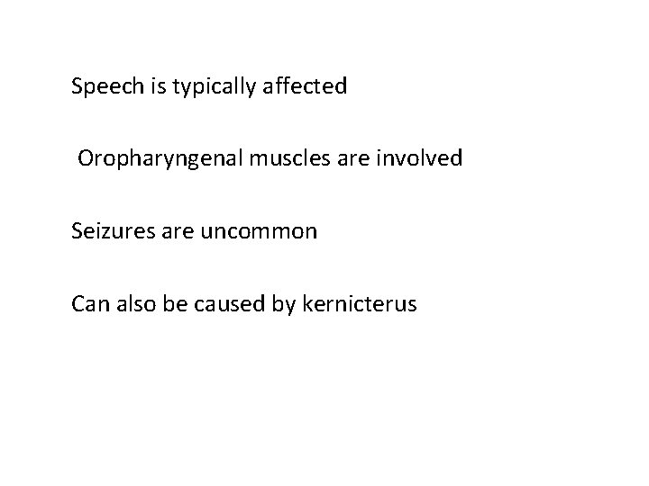 Speech is typically affected Oropharyngenal muscles are involved Seizures are uncommon Can also be