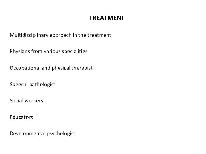 TREATMENT Multidisciplinary approach in the treatment Physians from various specialities Occupational and physical therapist