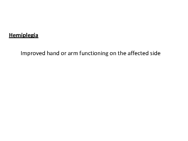 Hemiplegia Improved hand or arm functioning on the affected side 