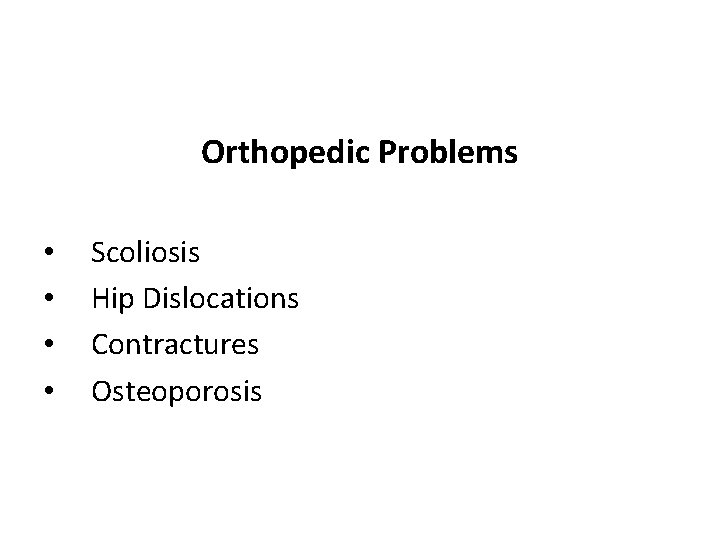 Orthopedic Problems • • Scoliosis Hip Dislocations Contractures Osteoporosis 