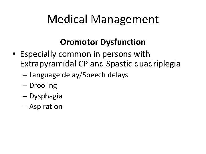 Medical Management Oromotor Dysfunction • Especially common in persons with Extrapyramidal CP and Spastic