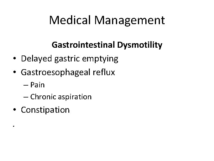 Medical Management Gastrointestinal Dysmotility • Delayed gastric emptying • Gastroesophageal reflux – Pain –