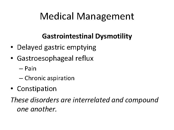 Medical Management Gastrointestinal Dysmotility • Delayed gastric emptying • Gastroesophageal reflux – Pain –