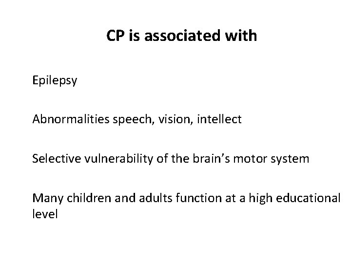 CP is associated with Epilepsy Abnormalities speech, vision, intellect Selective vulnerability of the brain’s